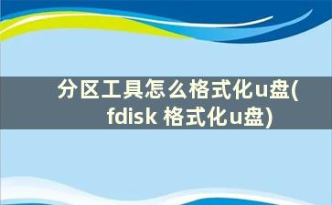 分区工具怎么格式化u盘(fdisk 格式化u盘)